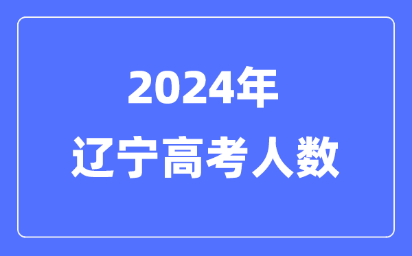 2024年遼寧高考人數(shù)多少（歷年遼寧高考人數(shù)統(tǒng)計）