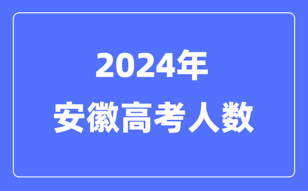 2024年安徽高考人數(shù)多少（歷年安徽高考人數(shù)統(tǒng)計）