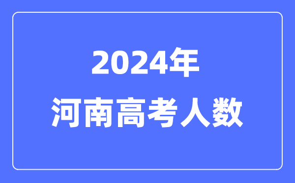 2024年河南高考人數(shù)多少（歷年河南高考人數(shù)統(tǒng)計(jì)）