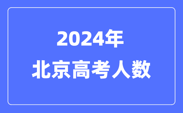 2024年北京高考人數(shù)多少（歷年北京高考人數(shù)統(tǒng)計）
