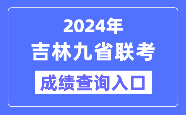 2024年吉林九省聯(lián)考成績查詢?nèi)肟冢╤ttp://www.jleea.edu.cn/）