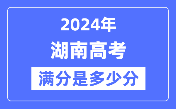 2024年湖南高考滿分多少分,湖南各科目高考總分是多少?