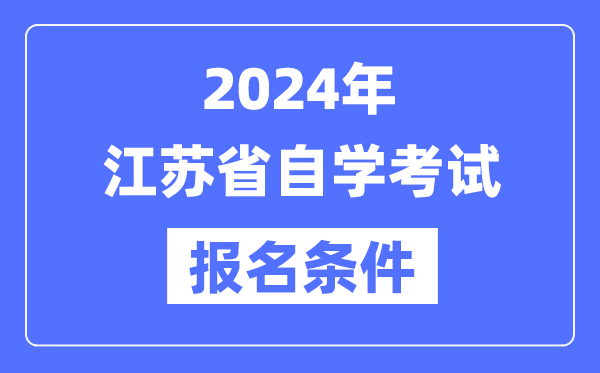 2024年江蘇省自學(xué)考試報(bào)名條件,江蘇自考報(bào)名要求是什么?