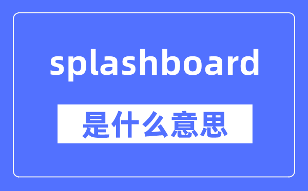splashboard是什么意思,splashboard怎么讀,中文翻譯是什么