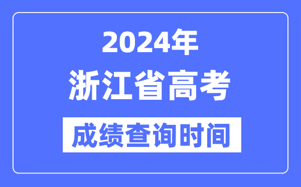 2024年浙江高考成績(jī)查詢時(shí)間具體時(shí)間（附查分方式）