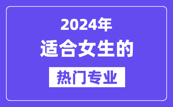 2024適合女生報考的十大熱門專業(yè)
