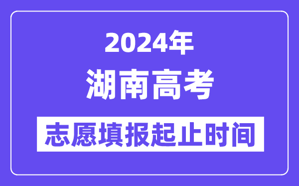 2024年湖南高考志愿填報(bào)時(shí)間和截止時(shí)間