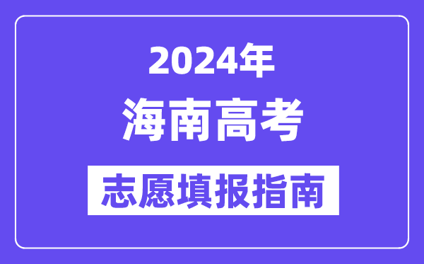 2024海南高考志愿填報怎么填報,最全高考志愿填報指南