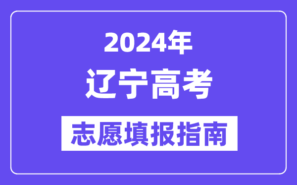 2024遼寧高考志愿填報怎么填報,最全高考志愿填報指南