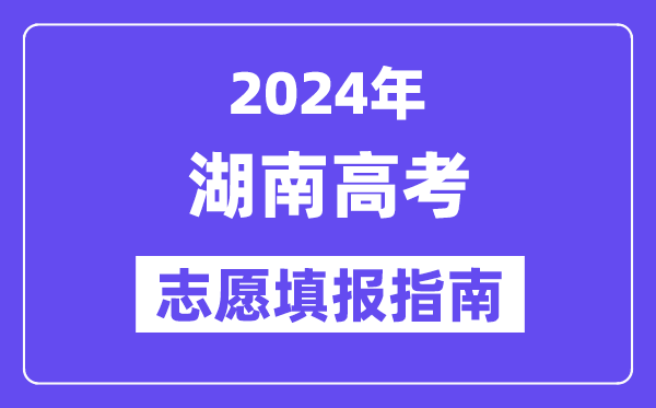 2024湖南高考志愿填報怎么填報,最全高考志愿填報指南