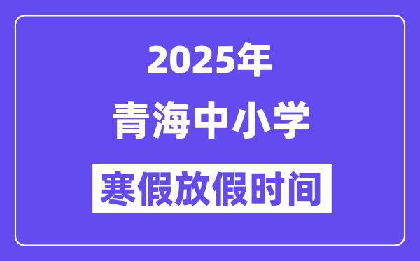 2025年青海中小學(xué)寒假放假時間表,具體時間安排是幾月幾號