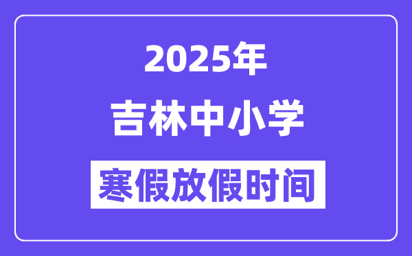 2025年吉林中小學(xué)寒假放假時(shí)間表,具體時(shí)間安排是幾月幾號(hào)