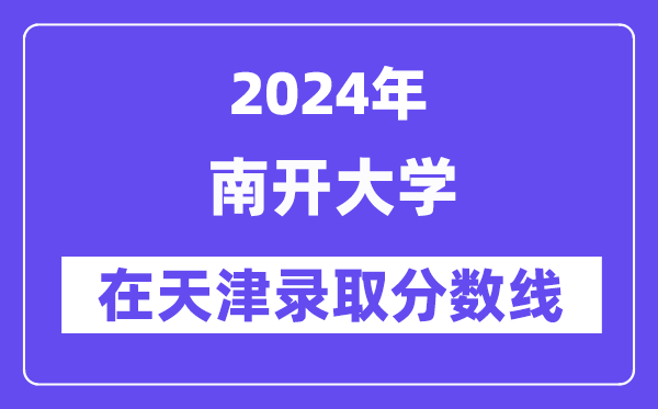 南開大學(xué)2024年在天津錄取分?jǐn)?shù)線一覽表(2025年參考)
