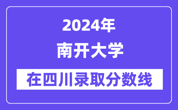 南開大學(xué)2024年在四川錄取分?jǐn)?shù)線一覽表（2025年參考）
