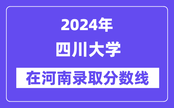四川大學(xué)2024年在河南錄取分?jǐn)?shù)線一覽表（2025年參考）