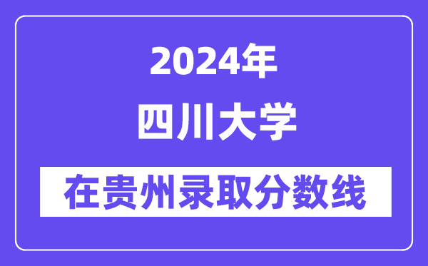 四川大學(xué)2024年在貴州錄取分?jǐn)?shù)線一覽表（2025年參考）