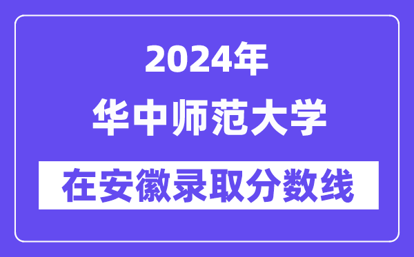 華中師范大學(xué)2024年在安徽錄取分數(shù)線一覽表(2025年參考)