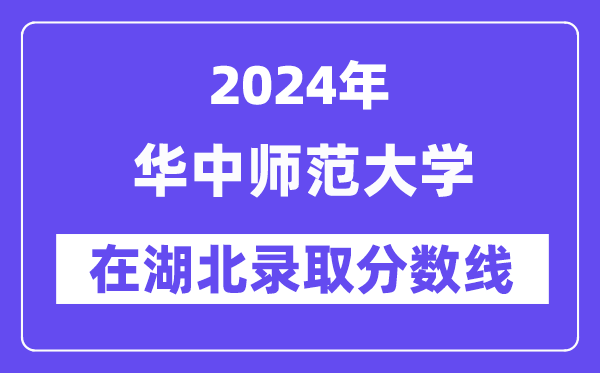 華中師范大學(xué)2024年在湖北錄取分?jǐn)?shù)線一覽表（2025年參考）