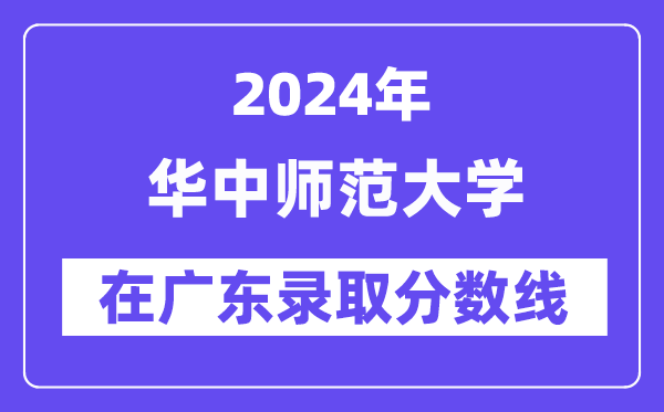 華中師范大學(xué)2024年在廣東錄取分?jǐn)?shù)線一覽表(2025年參考)