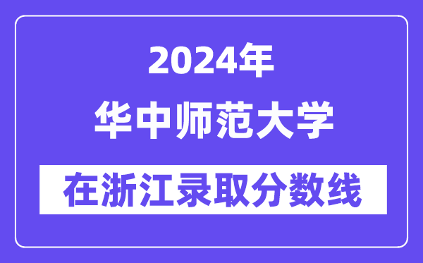 華中師范大學(xué)2024年在浙江錄取分?jǐn)?shù)線一覽表（2025年參考）
