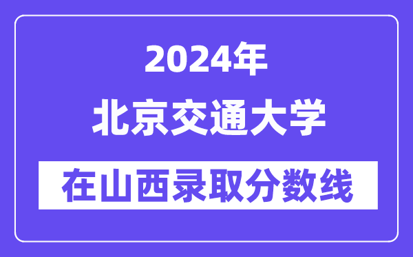 北京交通大學2024年在山西錄取分數(shù)線一覽表(2025年參考)