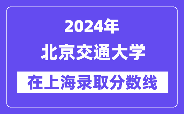 北京交通大學2024年在上海錄取分數(shù)線一覽表(2025年參考)
