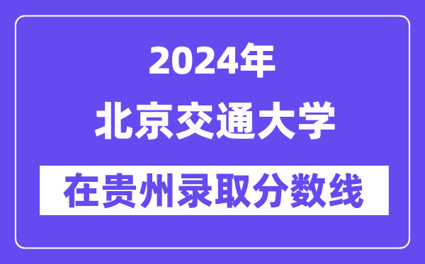 北京交通大學2024年在貴州錄取分數(shù)線一覽表（2025年參考）