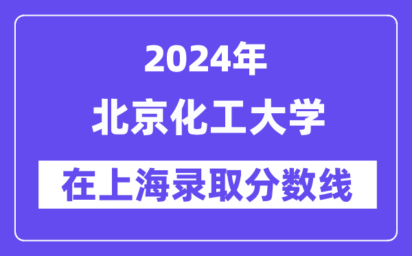 北京化工大學(xué)2024年在上海錄取分?jǐn)?shù)線一覽表(2025年參考)