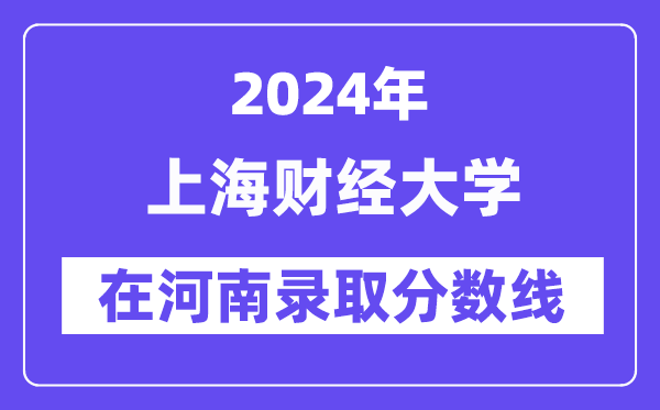 上海財(cái)經(jīng)大學(xué)2024年在河南錄取分?jǐn)?shù)線一覽表（2025年參考）