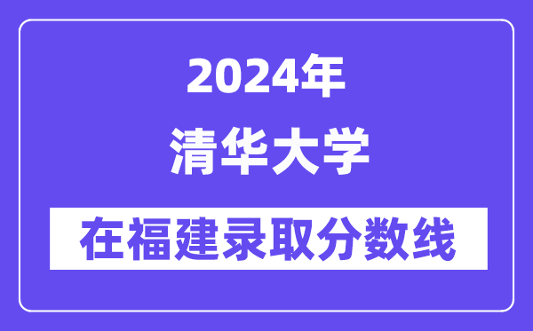 清華大學2024年在福建錄取分數(shù)線一覽表（2025年參考）