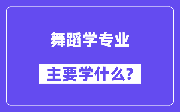 舞蹈學(xué)專業(yè)主要學(xué)什么？附舞蹈學(xué)專業(yè)課程目錄