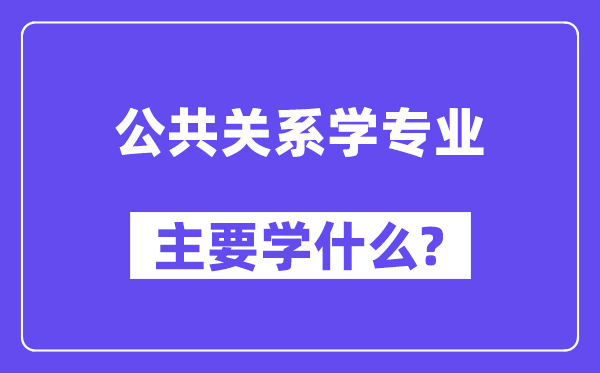 公共關(guān)系學專業(yè)主要學什么？附公共關(guān)系學專業(yè)課程目錄