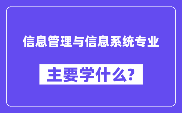 信息管理與信息系統(tǒng)專業(yè)主要學(xué)什么？附信息管理與信息系統(tǒng)專業(yè)課程目錄