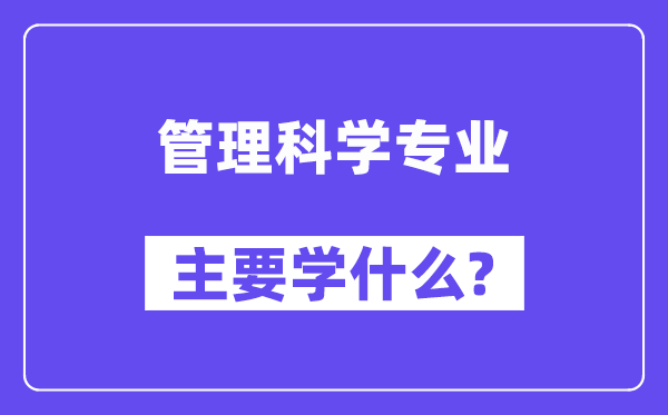 管理科學專業(yè)主要學什么？附管理科學專業(yè)課程目錄