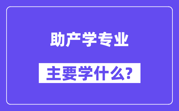 助產(chǎn)學(xué)專(zhuān)業(yè)主要學(xué)什么？附助產(chǎn)學(xué)專(zhuān)業(yè)課程目錄