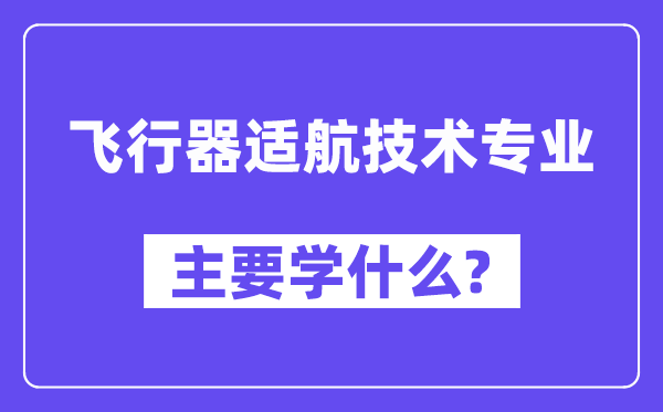 飛行器適航技術專業(yè)主要學什么？附飛行器適航技術專業(yè)課程目錄
