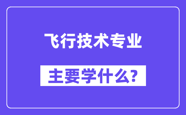 飛行技術(shù)專業(yè)主要學(xué)什么？附飛行技術(shù)專業(yè)課程目錄