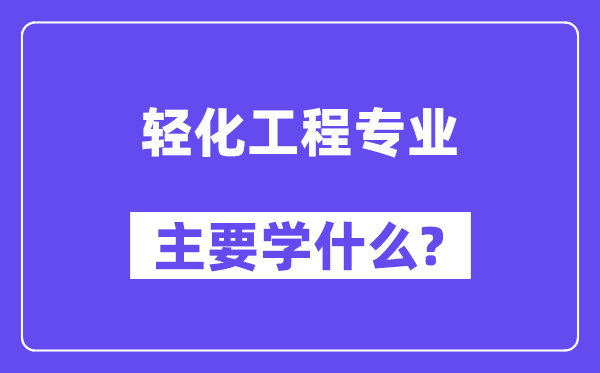 輕化工程專業(yè)主要學什么？附輕化工程專業(yè)課程目錄