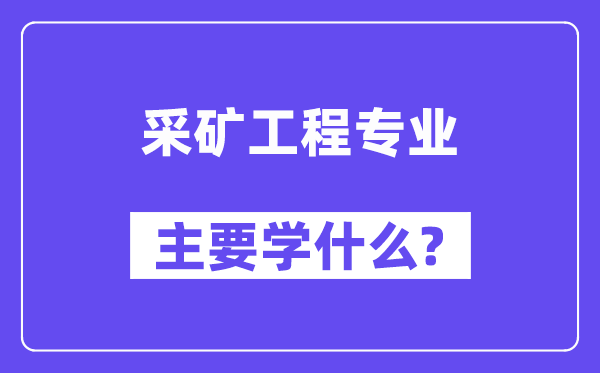 采礦工程專業(yè)主要學(xué)什么？附采礦工程專業(yè)課程目錄