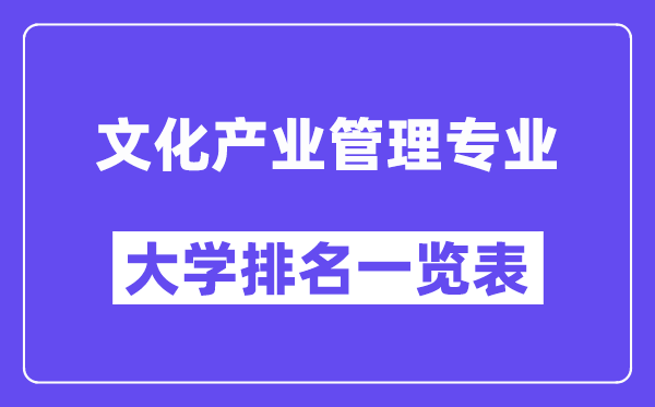 全國文化產(chǎn)業(yè)管理專業(yè)大學(xué)排名一覽表（最新排行榜）