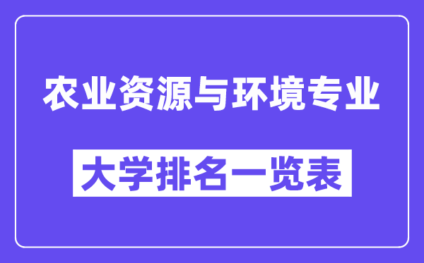全國(guó)農(nóng)業(yè)資源與環(huán)境專業(yè)大學(xué)排名一覽表（最新排行榜）