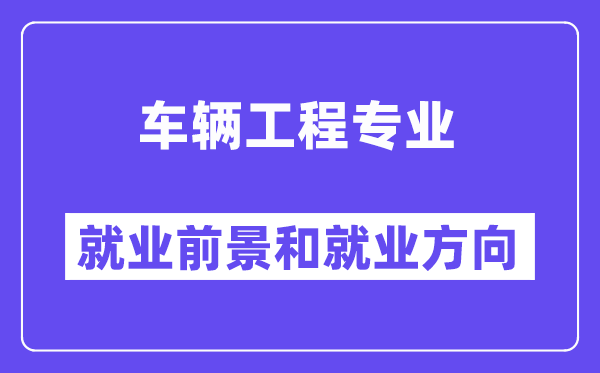 車輛工程專業(yè)就業(yè)方向及前景分析,考公務員有什么崗位?