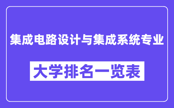 全國集成電路設(shè)計與集成系統(tǒng)專業(yè)大學(xué)排名一覽表（最新排行榜）