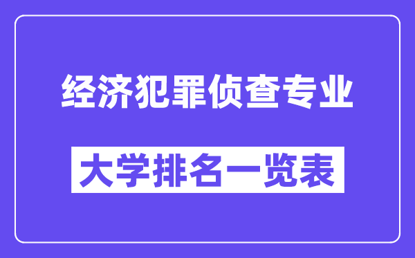 全國經(jīng)濟(jì)犯罪偵查專業(yè)大學(xué)排名一覽表（最新排行榜）