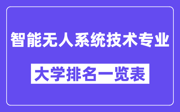 全國(guó)智能無(wú)人系統(tǒng)技術(shù)專業(yè)大學(xué)排名一覽表（最新排行榜）