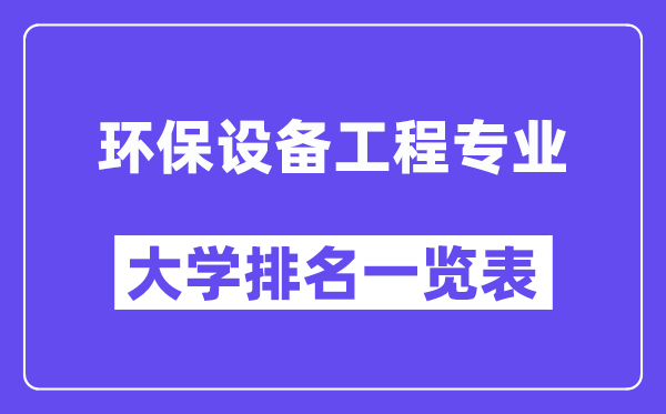 全國環(huán)保設(shè)備工程專業(yè)大學(xué)排名一覽表（最新排行榜）