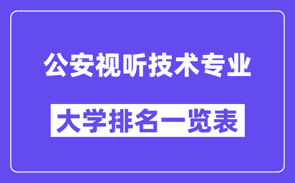全國(guó)公安視聽(tīng)技術(shù)專業(yè)大學(xué)排名一覽表（最新排行榜）