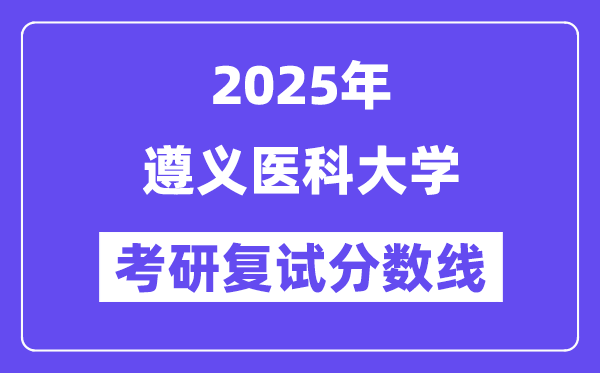 2025年遵義醫(yī)科大學(xué)各專業(yè)考研復(fù)試分?jǐn)?shù)線(含2024年)