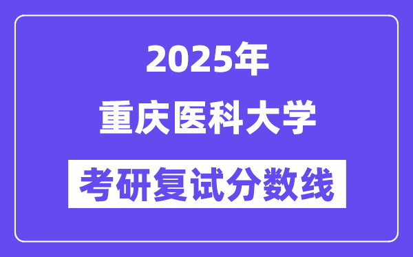 2025年重慶醫(yī)科大學(xué)各專業(yè)考研復(fù)試分?jǐn)?shù)線(含2024年)