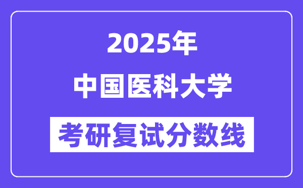 2025中國(guó)醫(yī)科大學(xué)考研復(fù)試分?jǐn)?shù)線一覽表